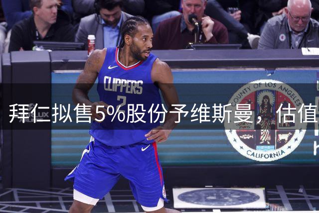拜仁拟售5%股份予维斯曼，估值达2.5亿欧元