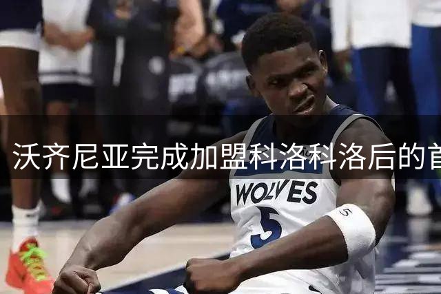 沃齐尼亚完成加盟科洛科洛后的首场比赛