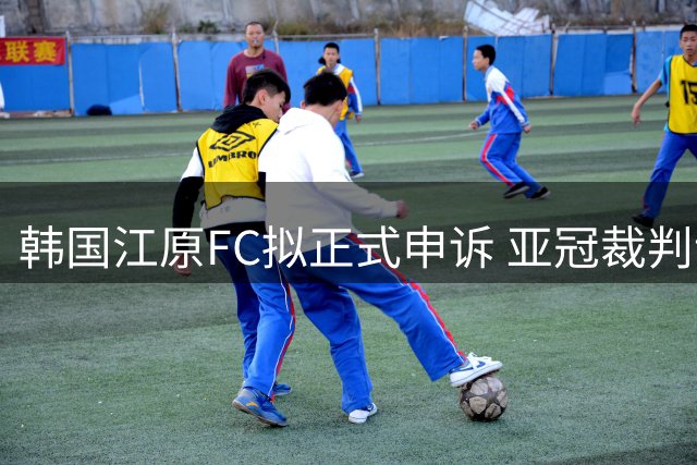 韩国江原FC拟正式申诉 亚冠裁判误判换人规则致败局