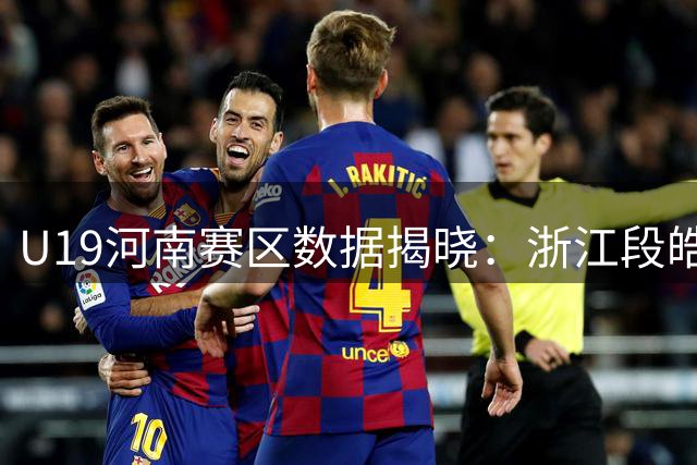 U19河南赛区数据揭晓：浙江段皓天荣膺得分王